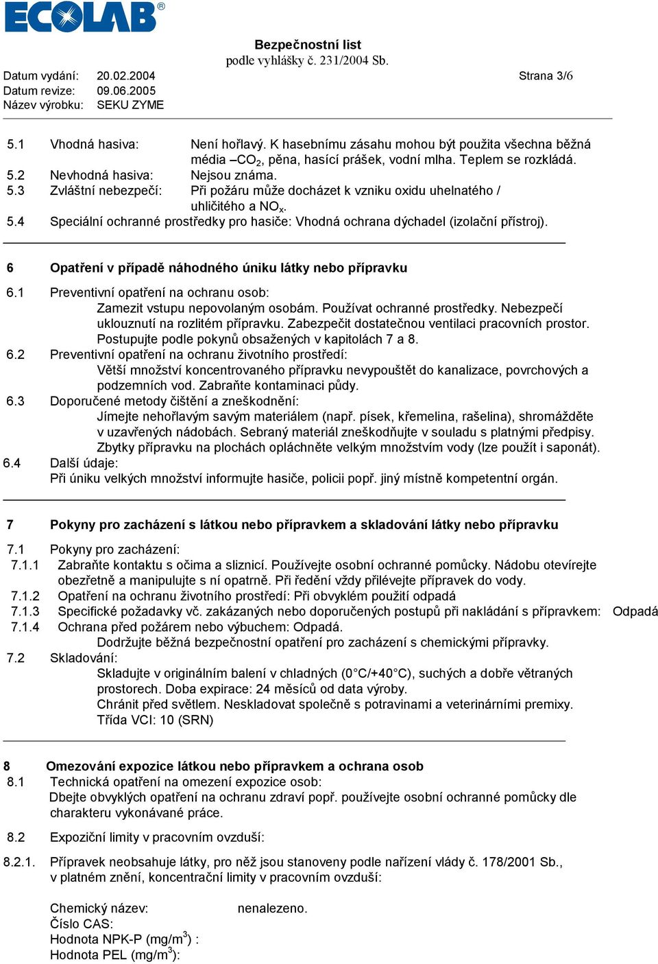 6 Opatřenív případě náhodného úniku látky nebo přípravku 6.1 Preventivníopatř enína ochranu osob: Zamezit vstupu nepovolaným osobá m. Používat ochranné prostř edky.