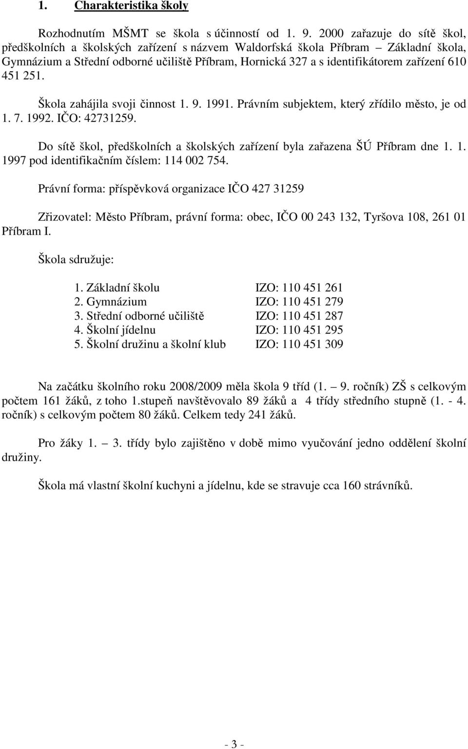 610 451 251. Škola zahájila svoji činnost 1. 9. 1991. Právním subjektem, který zřídilo město, je od 1. 7. 1992. IČO: 42731259.