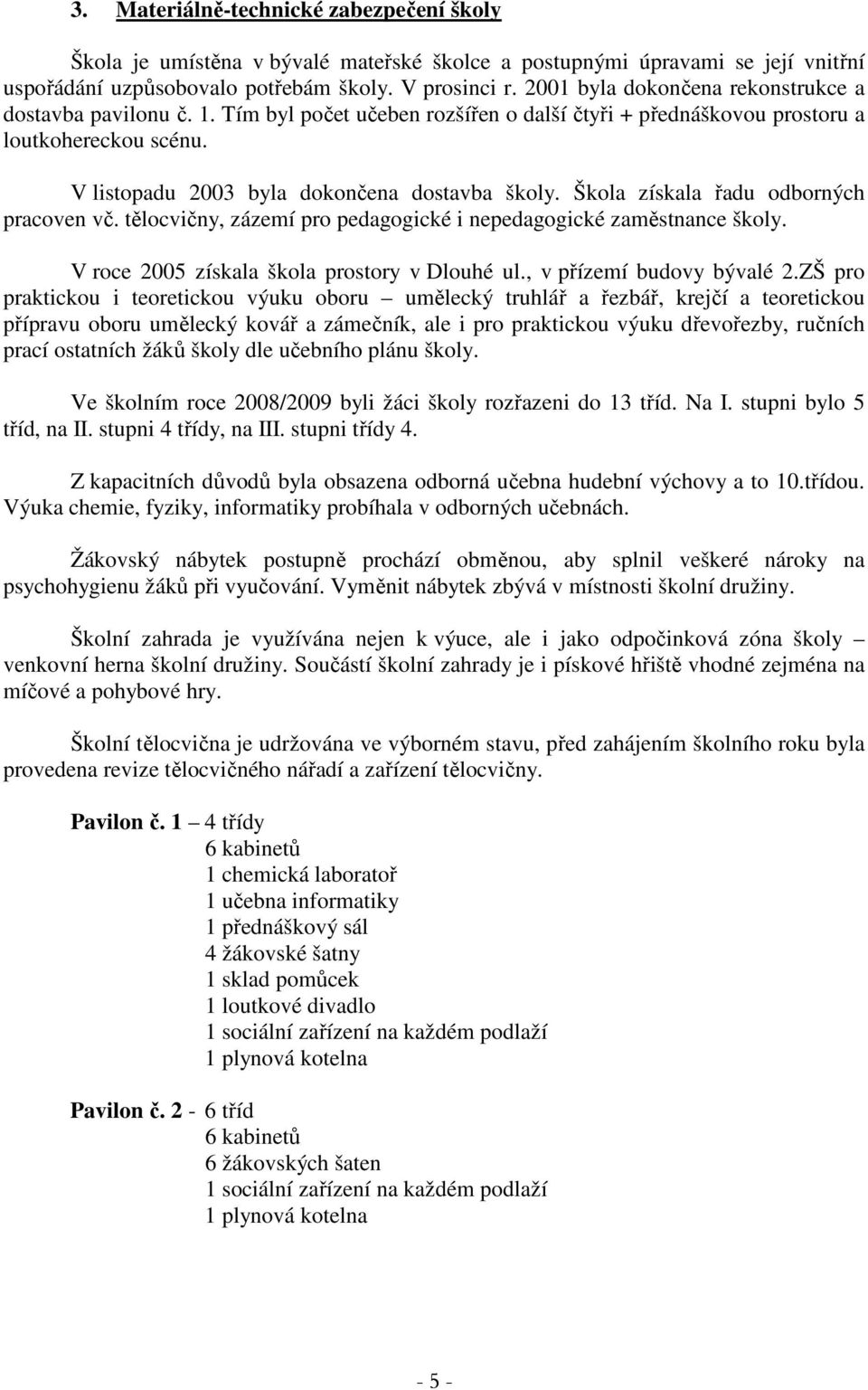 Škola získala řadu odborných pracoven vč. tělocvičny, zázemí pro pedagogické i nepedagogické zaměstnance školy. V roce 2005 získala škola prostory v Dlouhé ul., v přízemí budovy bývalé 2.