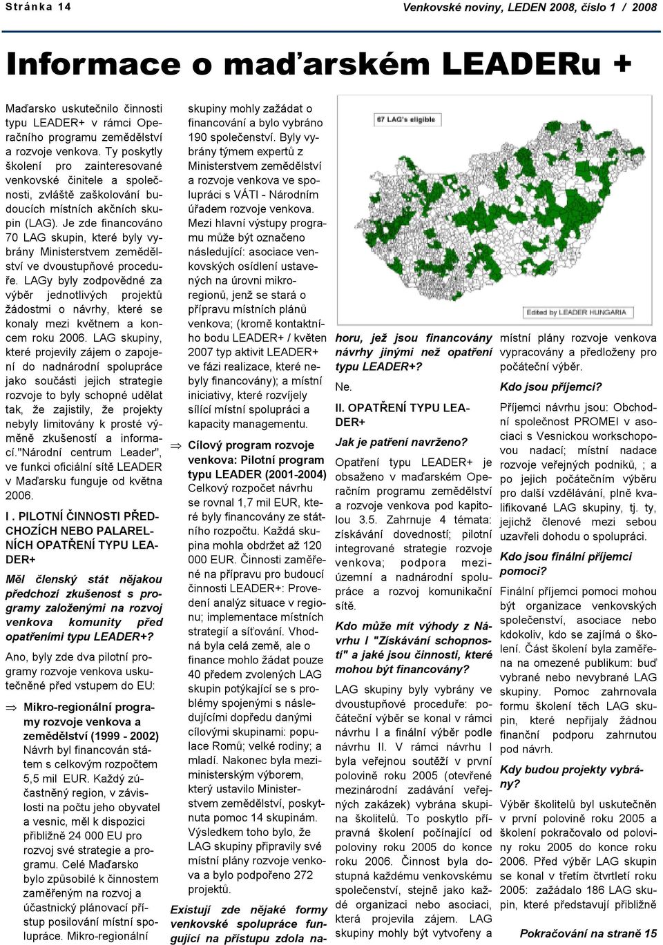 Je zde financováno 70 LAG skupin, které byly vybrány Ministerstvem zemědělství ve dvoustupňové proceduře.