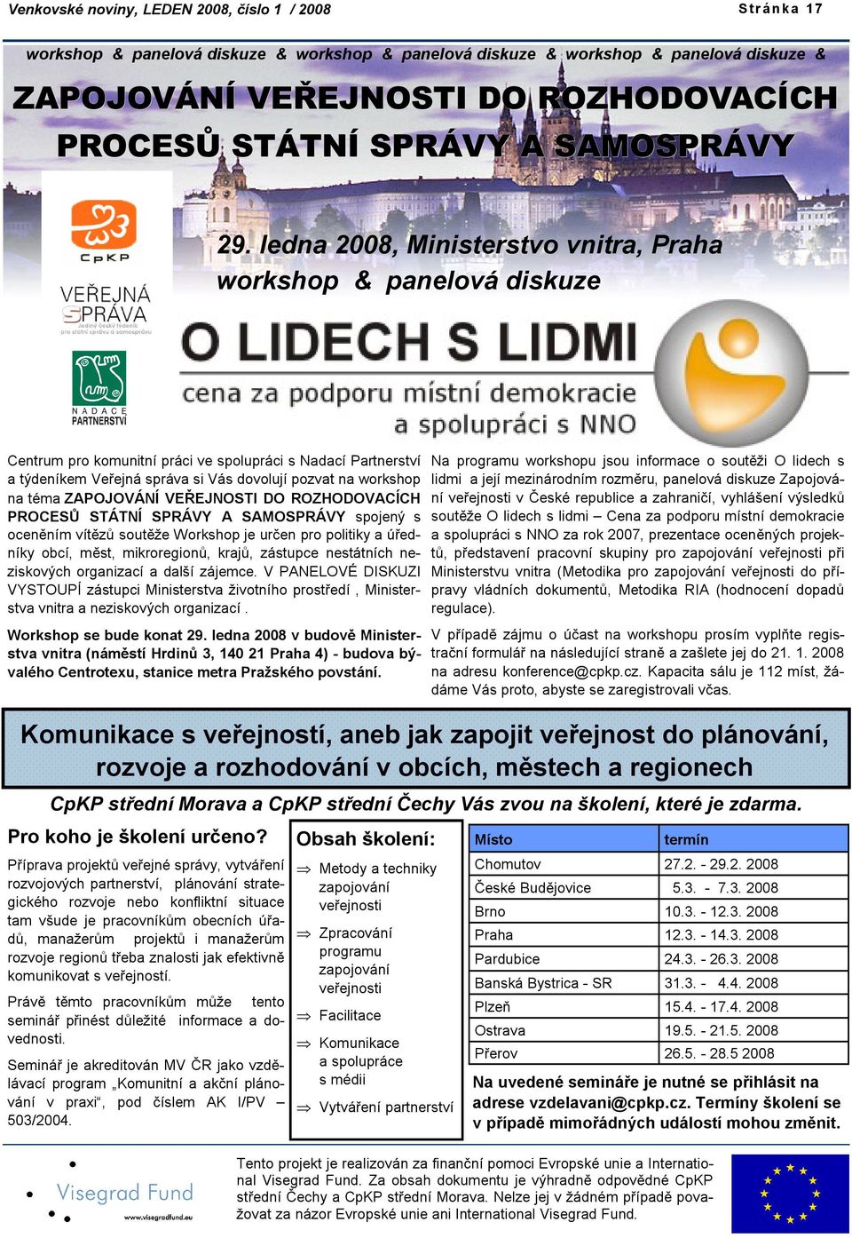 ledna 2008, Ministerstvo vnitra, Praha workshop & panelová diskuze Centrum pro komunitní práci ve spolupráci s Nadací Partnerství a týdeníkem Veřejná správa si Vás dovolují pozvat na workshop na téma