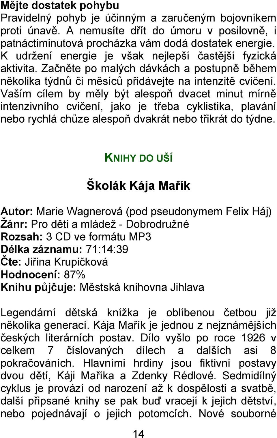 Vaším cílem by měly být alespoň dvacet minut mírně intenzivního cvičení, jako je třeba cyklistika, plavání nebo rychlá chŧze alespoň dvakrát nebo třikrát do týdne.