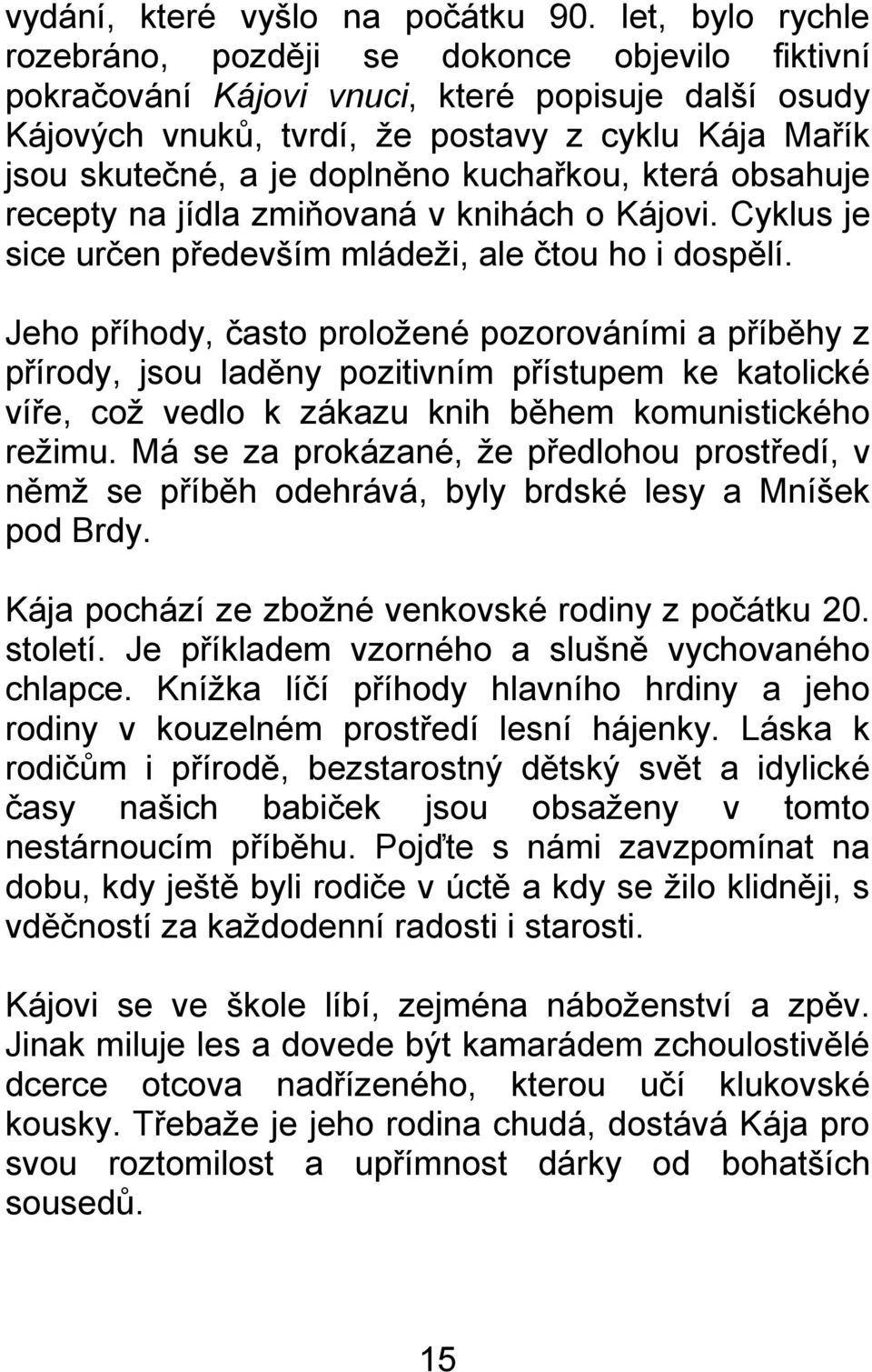 kuchařkou, která obsahuje recepty na jídla zmiňovaná v knihách o Kájovi. Cyklus je sice určen především mládeţi, ale čtou ho i dospělí.