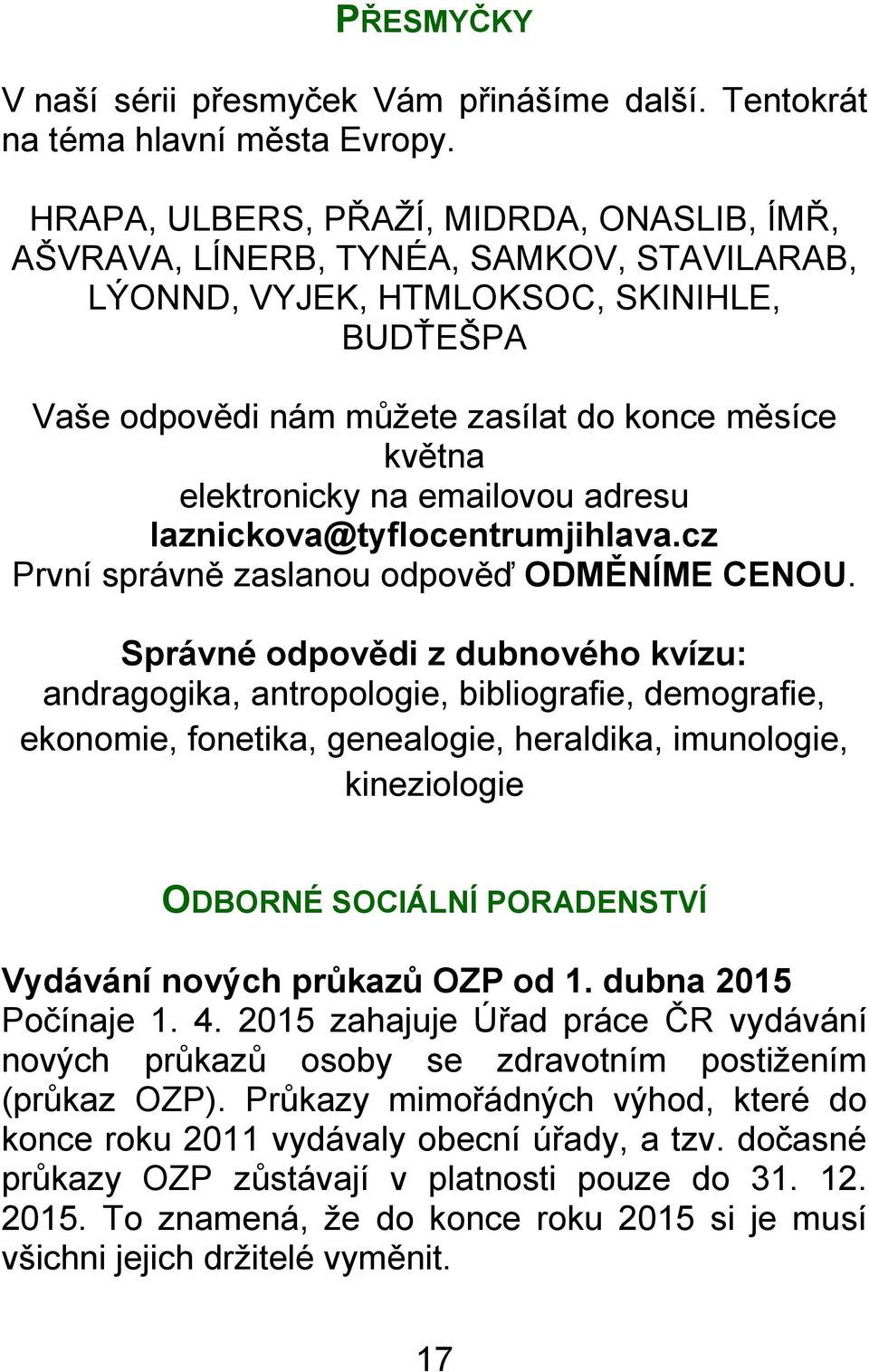 elektronicky na emailovou adresu laznickova@tyflocentrumjihlava.cz První správně zaslanou odpověď ODMĚNÍME CENOU.