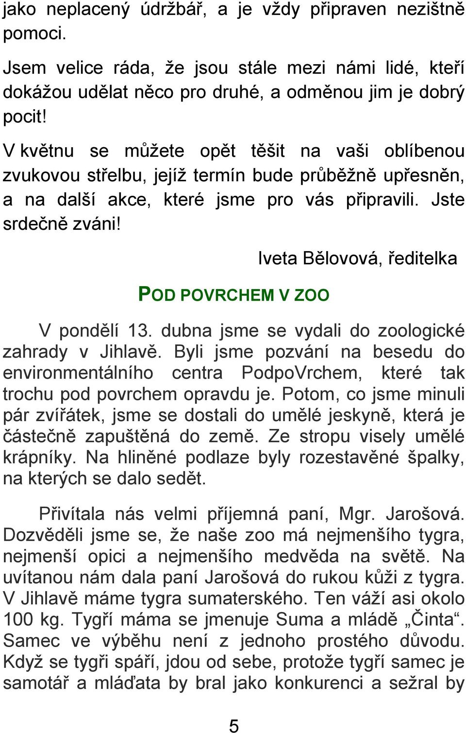 POD POVRCHEM V ZOO 5 Iveta Bělovová, ředitelka V pondělí 13. dubna jsme se vydali do zoologické zahrady v Jihlavě.