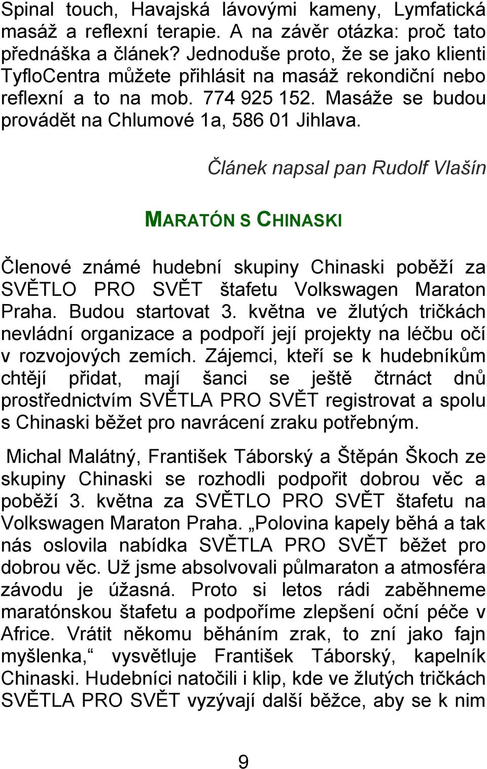 Článek napsal pan Rudolf Vlašín MARATÓN S CHINASKI Členové známé hudební skupiny Chinaski poběţí za SVĚTLO PRO SVĚT štafetu Volkswagen Maraton Praha. Budou startovat 3.