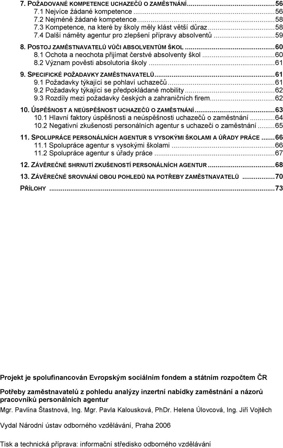 SPECIFICKÉ POŽADAVKY ZAMĚSTNAVATELŮU...61 U9.1 Požadavky týkající se pohlaví uchazečůu...61 U9.2 Požadavky týkající se předpokládané mobilityu...62 U9.