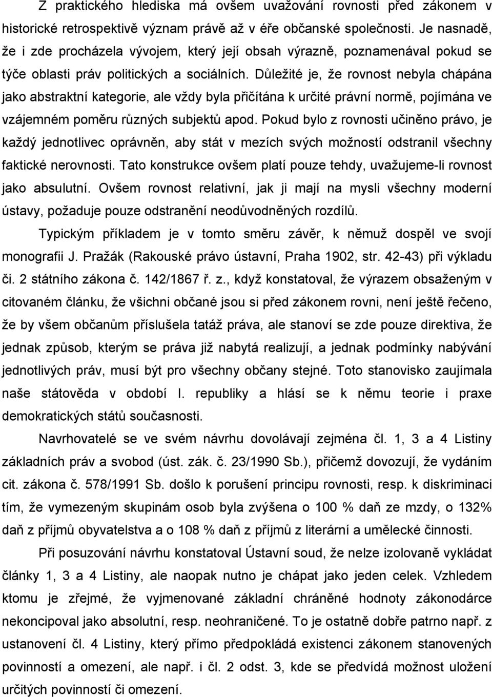 Důležité je, že rovnost nebyla chápána jako abstraktní kategorie, ale vždy byla přičítána k určité právní normě, pojímána ve vzájemném poměru různých subjektů apod.