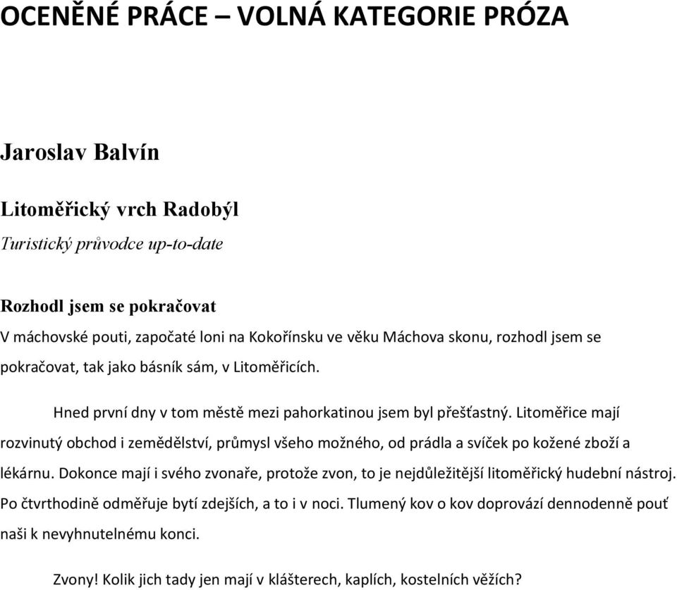 Litoměřice mají rozvinutý obchod i zemědělství, průmysl všeho možného, od prádla a svíček po kožené zboží a lékárnu.