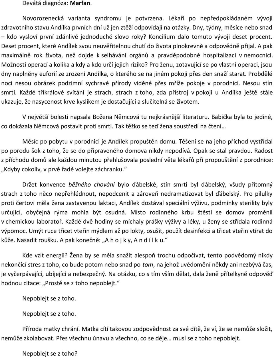 Deset procent, které Andílek svou neuvěřitelnou chutí do života plnokrevně a odpovědně přijal. A pak maximálně rok života, než dojde k selhávání orgánů a pravděpodobné hospitalizaci v nemocnici.