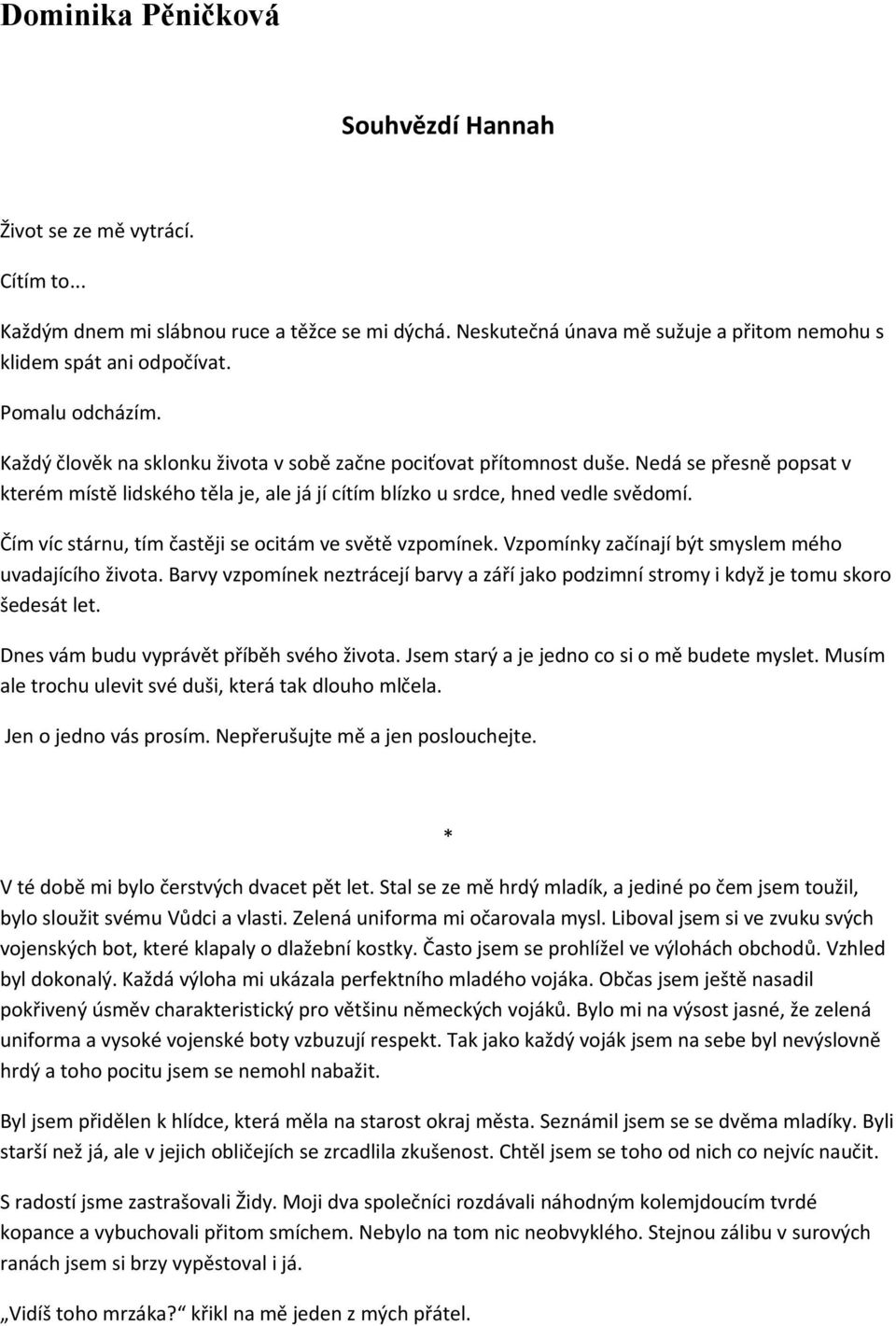 Čím víc stárnu, tím častěji se ocitám ve světě vzpomínek. Vzpomínky začínají být smyslem mého uvadajícího života.