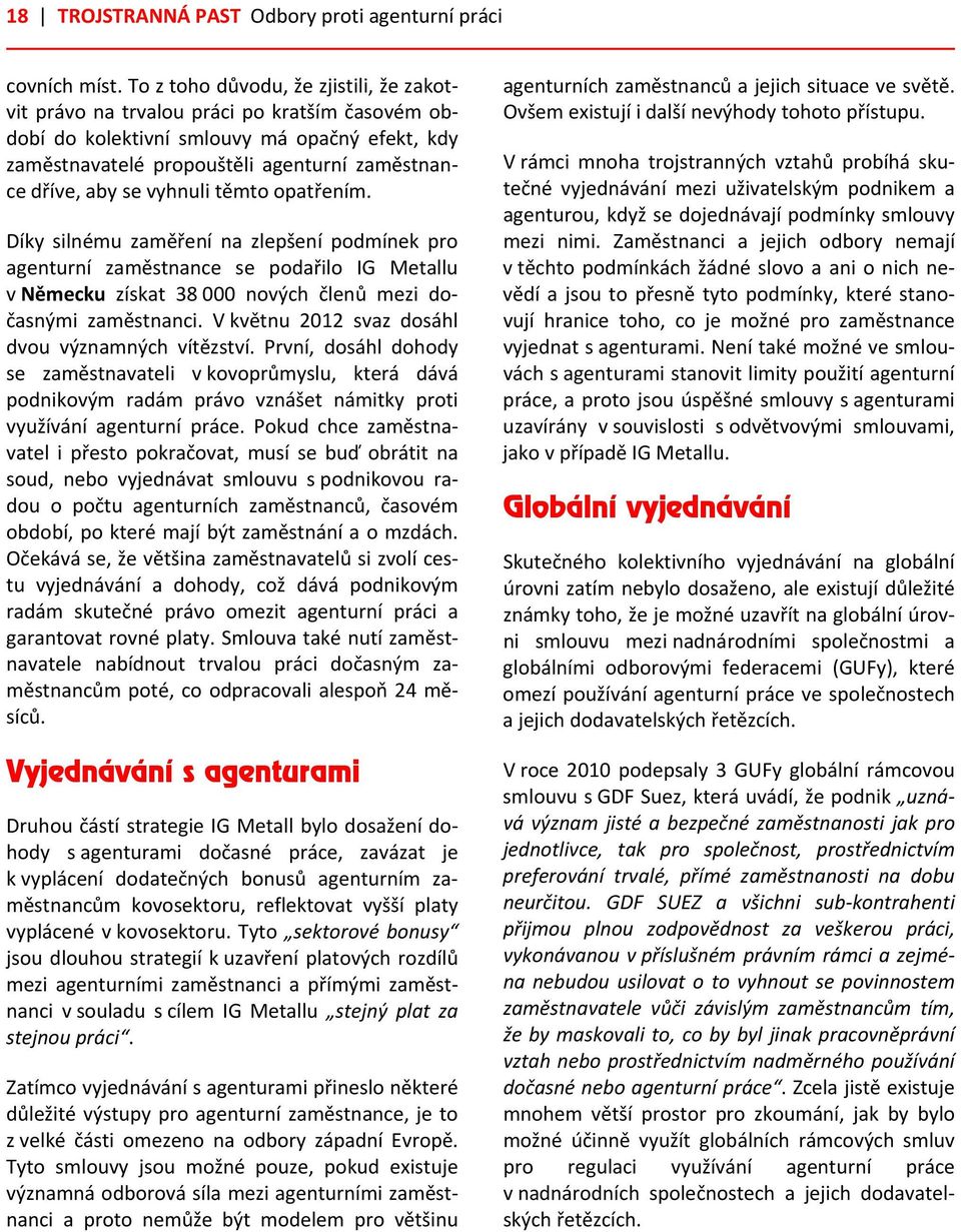 vyhnuli těmto opatřením. Díky silnému zaměření na zlepšení podmínek pro agenturní zaměstnance se podařilo IG Metallu v Německu získat 38 000 nových členů mezi dočasnými zaměstnanci.