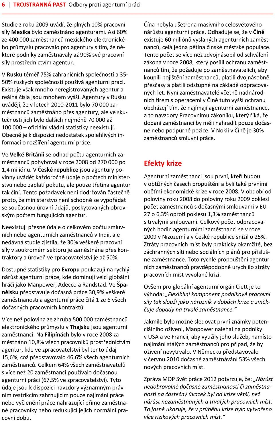 V Rusku téměř 75% zahraničních společností a 35 50% ruských společností používá agenturní práci. Existuje však mnoho neregistrovaných agentur a reálná čísla jsou mnohem vyšší.