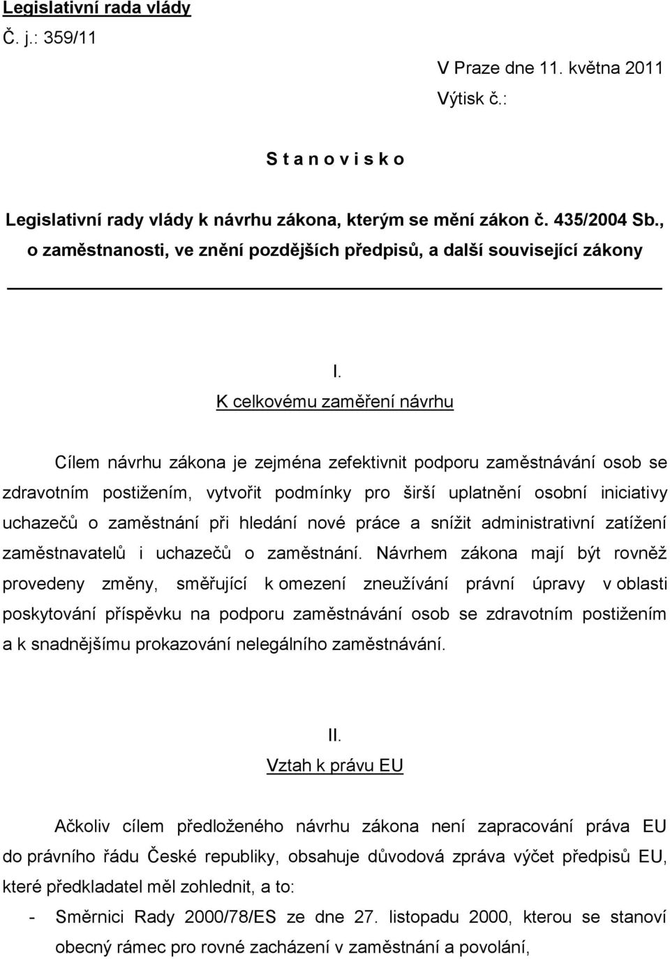 K celkovému zaměření návrhu Cílem návrhu zákona je zejména zefektivnit podporu zaměstnávání osob se zdravotním postižením, vytvořit podmínky pro širší uplatnění osobní iniciativy uchazečů o