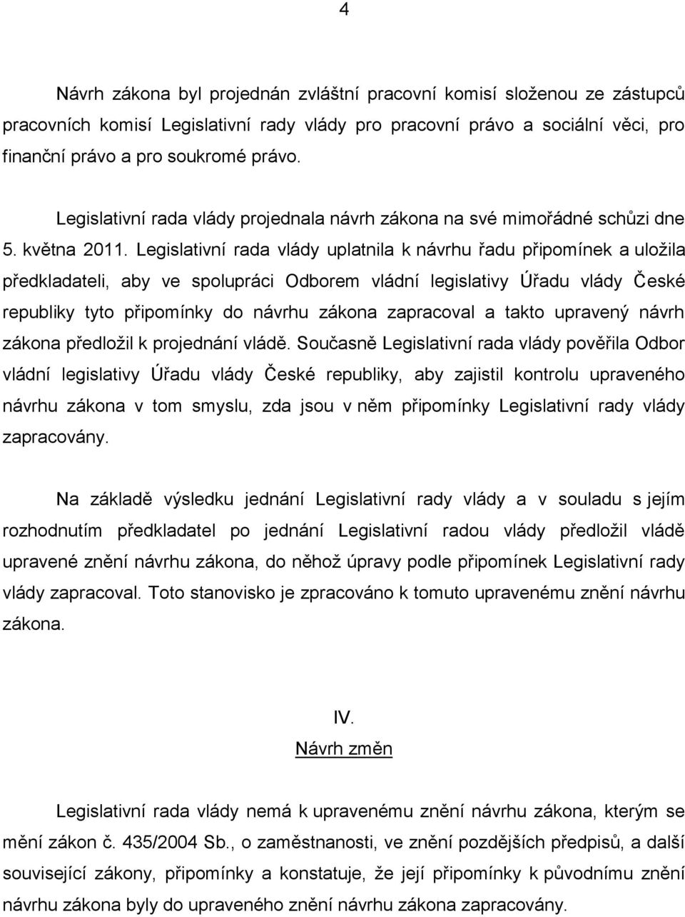 Legislativní rada vlády uplatnila k návrhu řadu připomínek a uložila předkladateli, aby ve spolupráci Odborem vládní legislativy Úřadu vlády České republiky tyto připomínky do návrhu zákona