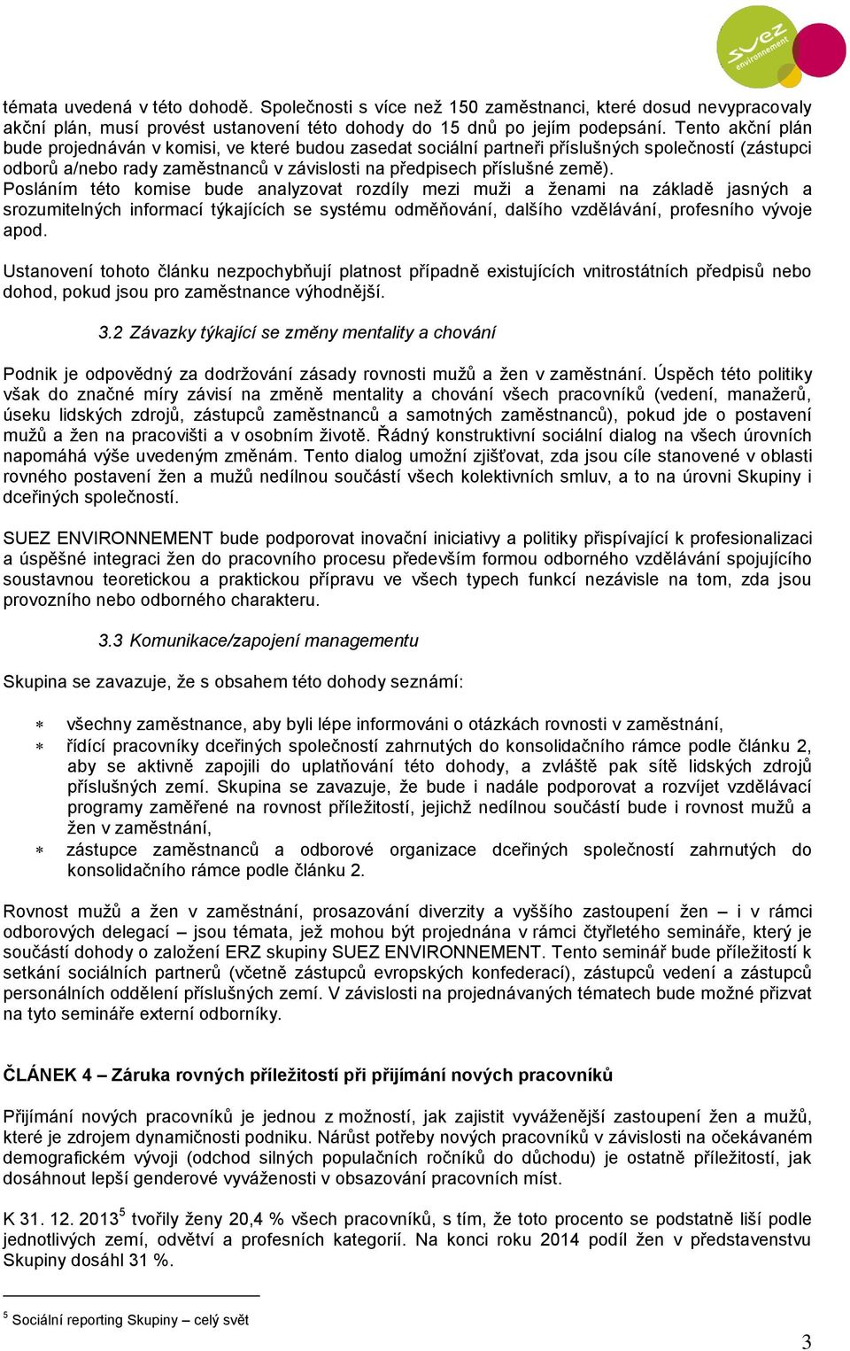 Posláním této komise bude analyzovat rozdíly mezi muži a ženami na základě jasných a srozumitelných informací týkajících se systému odměňování, dalšího vzdělávání, profesního vývoje apod.