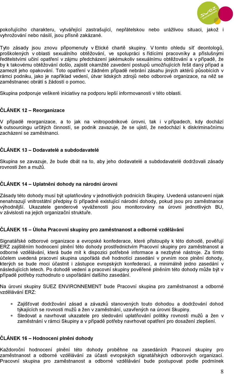 V tomto ohledu síť deontologů, proškolených v oblasti sexuálního obtěžování, ve spolupráci s řídícími pracovníky a příslušnými ředitelstvími učiní opatření v zájmu předcházení jakémukoliv sexuálnímu