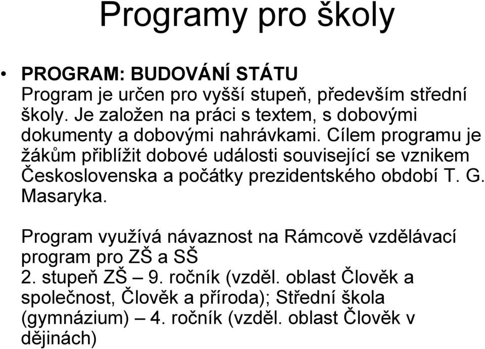 Cílem programu je žákům přiblížit dobové události související se vznikem Československa a počátky prezidentského období T. G.