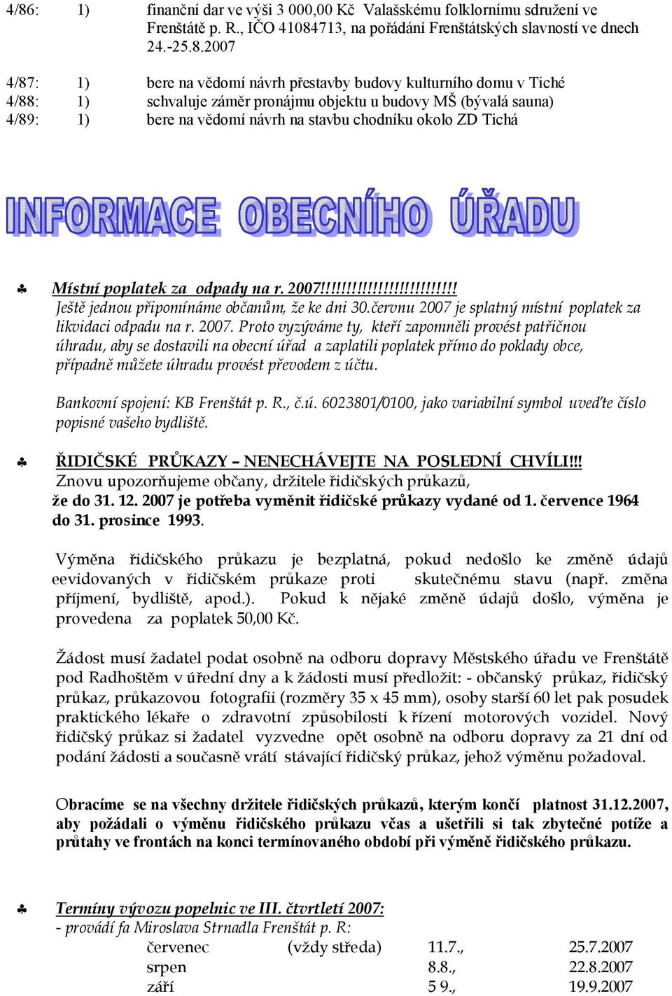 na r. 2007!!!!!!!!!!!!!!!!!!!!!!!!!! Ještě jednou připomínáme občanům, že ke dni 30.červnu 2007 je splatný místní poplatek za likvidaci odpadu na r. 2007. Proto vyzýváme ty, kteří zapomněli provést patřičnou úhradu, aby se dostavili na obecní úřad a zaplatili poplatek přímo do poklady obce, případně můžete úhradu provést převodem z účtu.