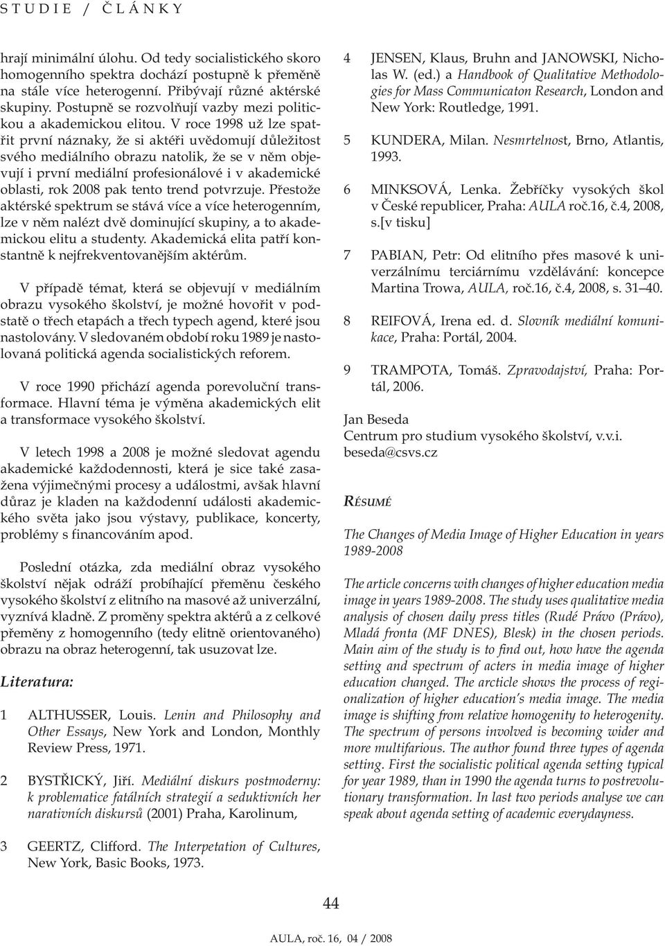 V roce 1998 už lze spatřit první náznaky, že si aktéři uvědomují důležitost svého mediálního obrazu natolik, že se v něm objevují i první mediální profesionálové i v akademické oblasti, rok 2008 pak