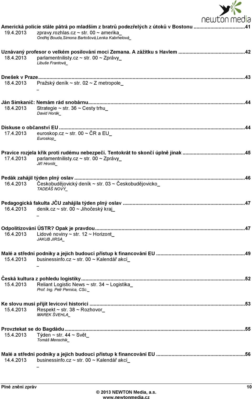 00 ~ Zprávy Libuše Frantová Dnešek v Praze... 43 18.4.2013 Praţský deník ~ str. 02 ~ Z metropole Ján Simkanič: Nemám rád snobárnu... 44 18.4.2013 Strategie ~ str.