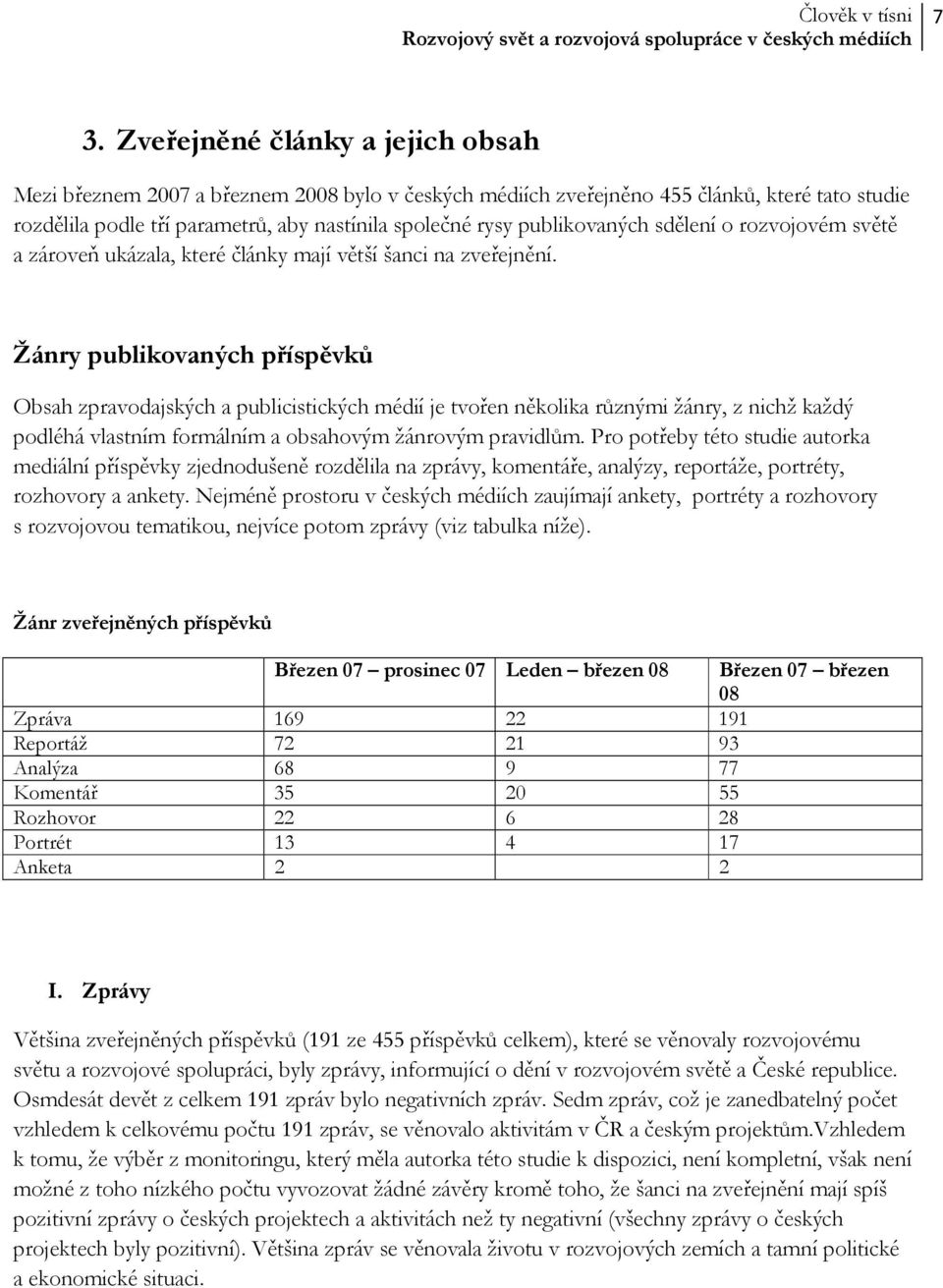 Žánry publikovaných příspěvků Obsah zpravodajských a publicistických médií je tvořen několika různými žánry, z nichž každý podléhá vlastním formálním a obsahovým žánrovým pravidlům.