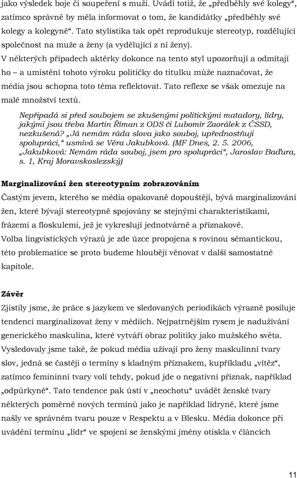 V některých případech aktérky dokonce na tento styl upozorňují a odmítají ho a umístění tohoto výroku političky do titulku může naznačovat, že média jsou schopna toto téma reflektovat.