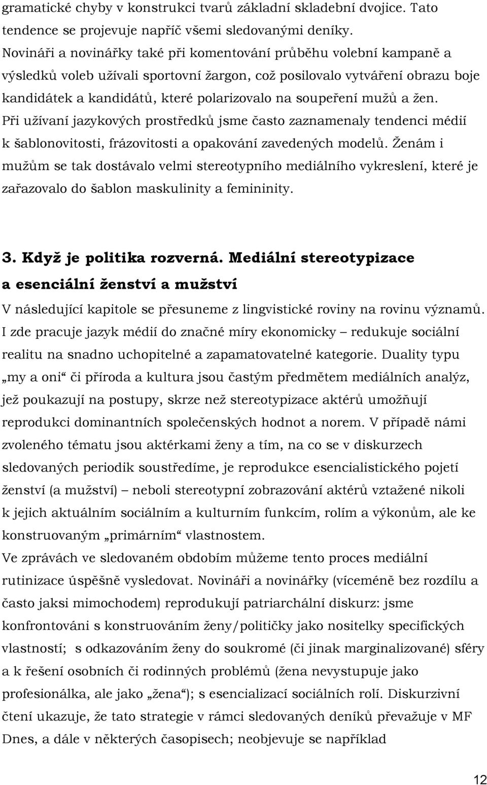 soupeření mužů a žen. Při užívaní jazykových prostředků jsme často zaznamenaly tendenci médií k šablonovitosti, frázovitosti a opakování zavedených modelů.