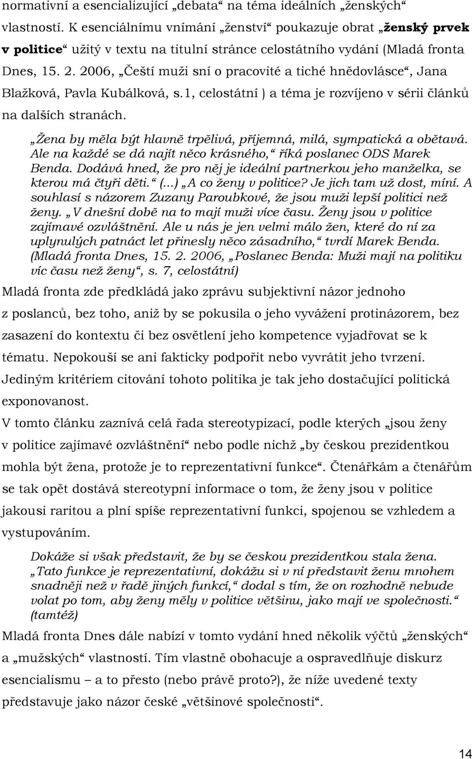 2006, Čeští muži sní o pracovité a tiché hnědovlásce, Jana Blažková, Pavla Kubálková, s.1, celostátní ) a téma je rozvíjeno v sérii článků na dalších stranách.