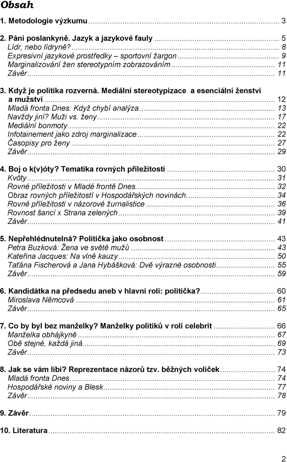 .. 13 Navždy jiní? Muži vs. ženy... 17 Mediální bonmoty... 22 Infotainement jako zdroj marginalizace... 22 Časopisy pro ženy... 27 Závěr... 29 4. Boj o k(v)óty? Tematika rovných příležitostí.