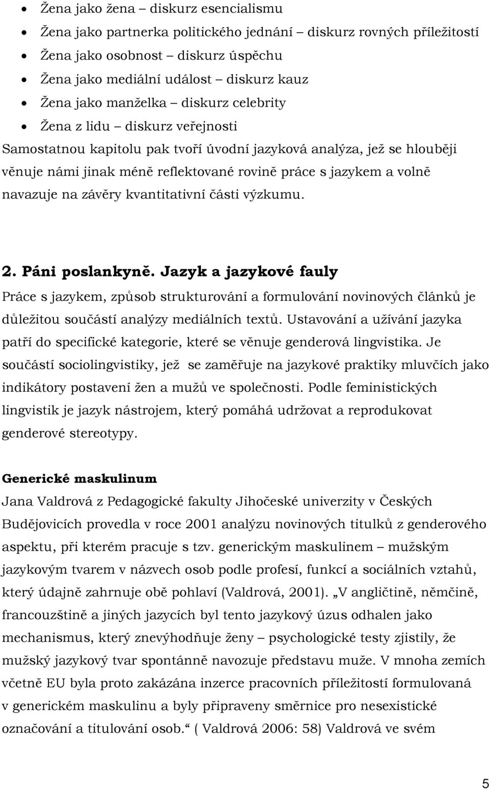 závěry kvantitativní části výzkumu. 2. Páni poslankyně. Jazyk a jazykové fauly Práce s jazykem, způsob strukturování a formulování novinových článků je důležitou součástí analýzy mediálních textů.