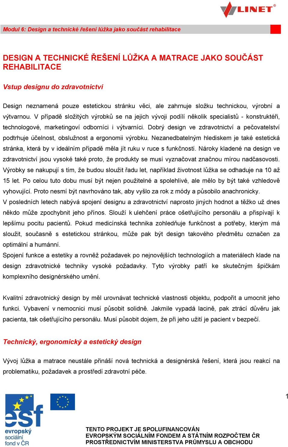 Dobrý design ve zdravotnictví a pečovatelství podtrhuje účelnost, obslužnost a ergonomii výrobku.
