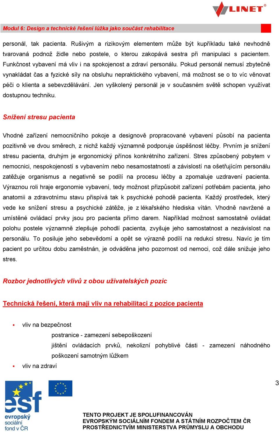 Pokud personál nemusí zbytečně vynakládat čas a fyzické síly na obsluhu nepraktického vybavení, má možnost se o to víc věnovat péči o klienta a sebevzdělávání.