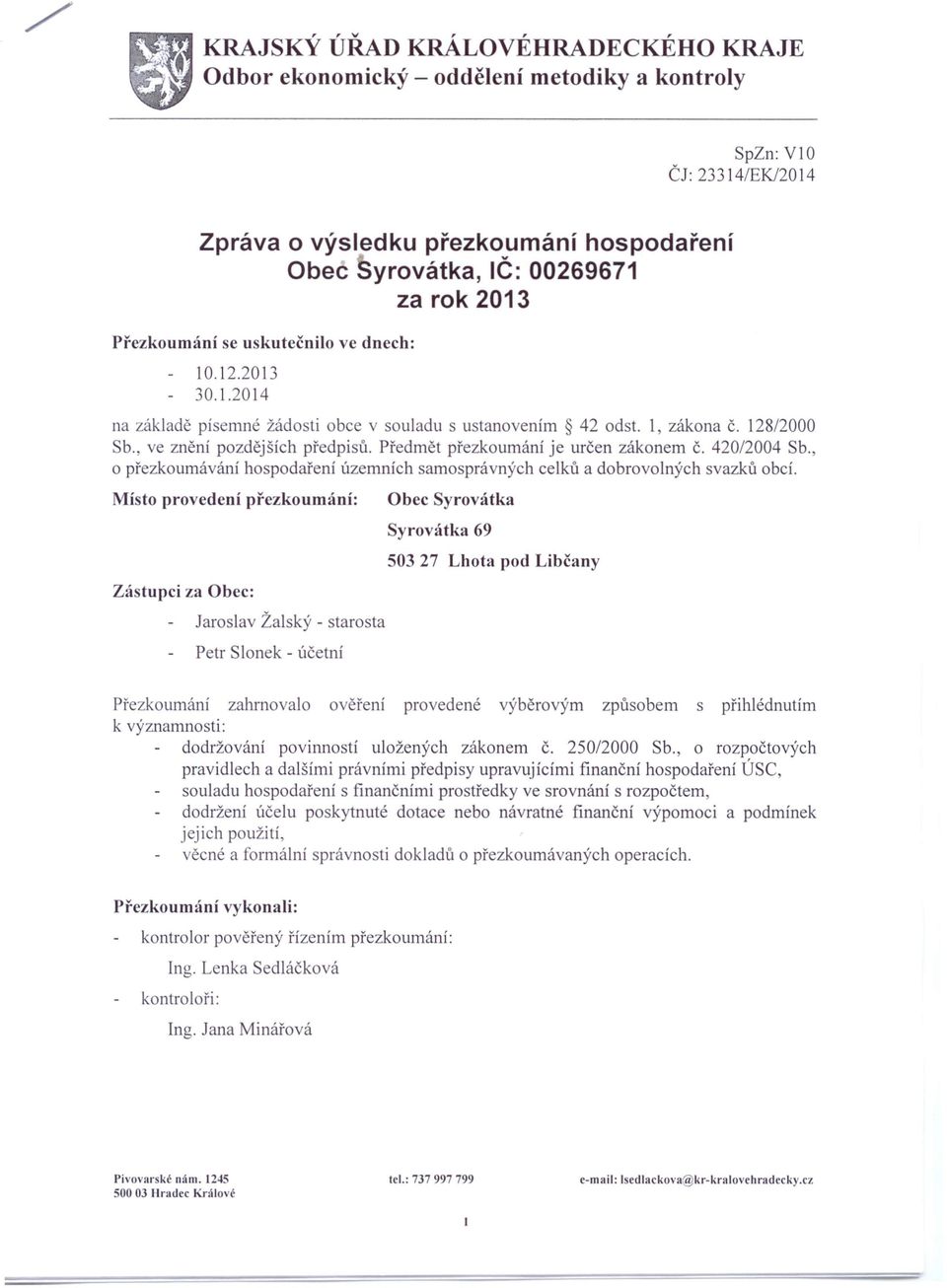 dnech: 10.12.2013 30.1.2014 na základě písemné žádosti obce v souladu s ustanovením 42 odst. 1, zákona Č. 128/2000 Sb., ve znění pozdějších předpisů. Předmět přezkoumání je určen zákonem Č.