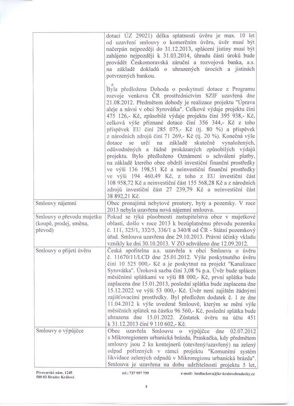 Byla předložena Dohoda o poskytnutí dotace z Programu rozvoje venkova ČR prostřednictvím SZIF uzavřená dne 21.08.2012. Předmětem dohody je realizace projektu "Úprava aleje a návsi v obci Syrovátka".