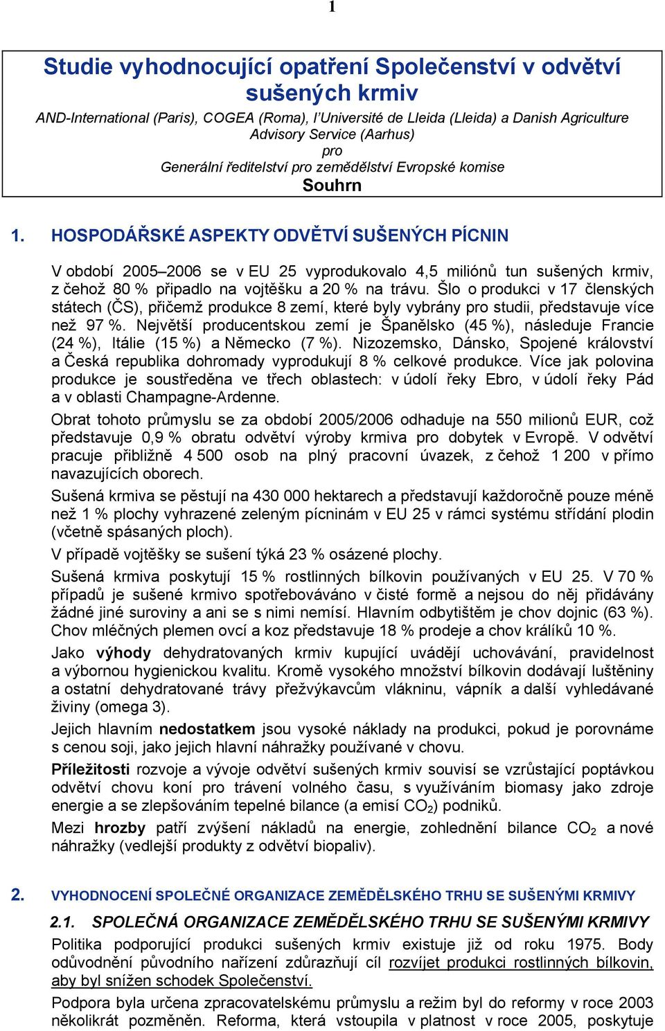 HOSPODÁŘSKÉ ASPEKTY ODVĚTVÍ SUŠENÝCH PÍCNIN V období 2005 2006 se v EU 25 vyprodukovalo 4,5 miliónů tun sušených krmiv, z čehož 80 % připadlo na vojtěšku a 20 % na trávu.