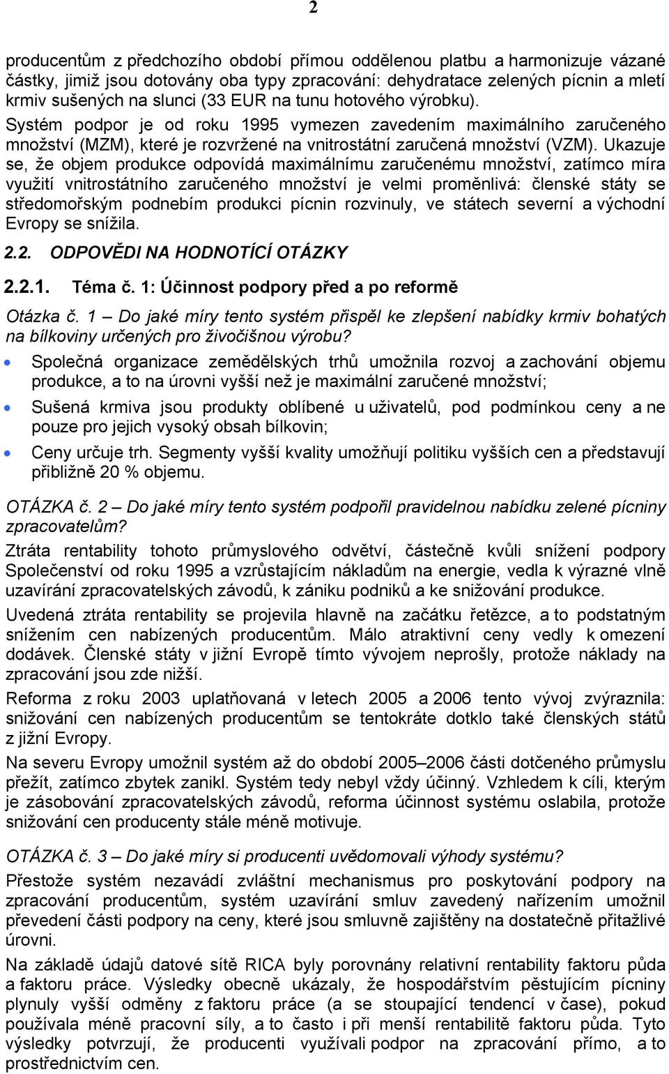 Ukazuje se, že objem produkce odpovídá maximálnímu zaručenému množství, zatímco míra využití vnitrostátního zaručeného množství je velmi proměnlivá: členské státy se středomořským podnebím produkci