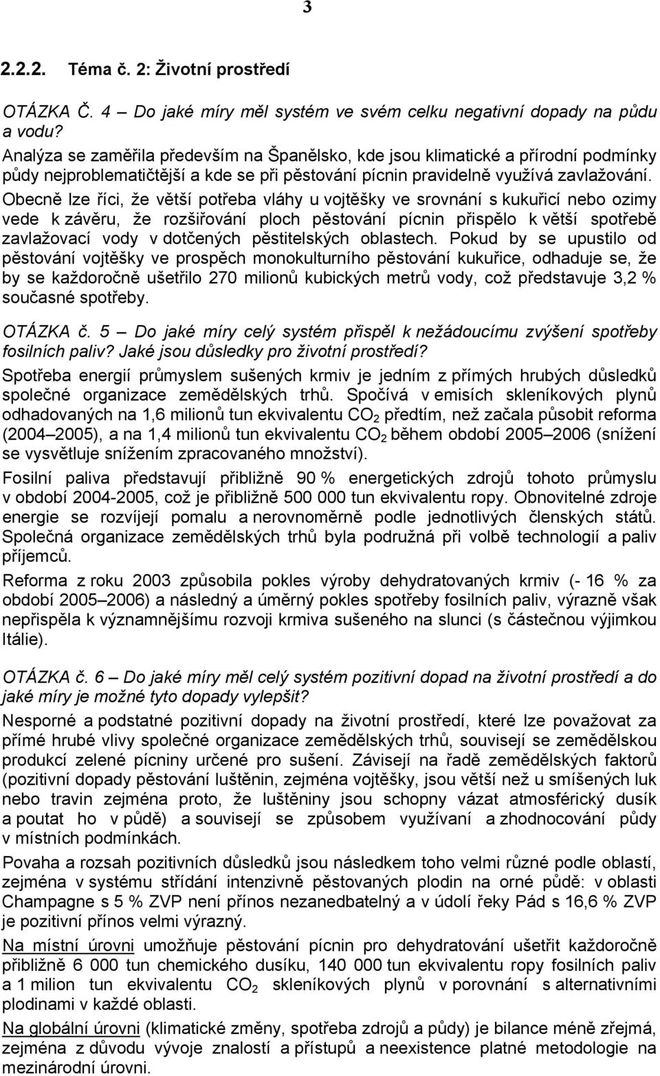 Obecně lze říci, že větší potřeba vláhy u vojtěšky ve srovnání s kukuřicí nebo ozimy vede k závěru, že rozšiřování ploch pěstování pícnin přispělo k větší spotřebě zavlažovací vody v dotčených