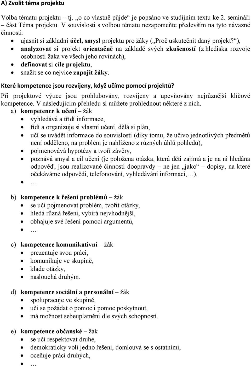 ), analyzovat si projekt orientačně na základě svých zkušeností (z hlediska rozvoje osobnosti žáka ve všech jeho rovinách), definovat si cíle projektu, snažit se co nejvíce zapojit žáky.