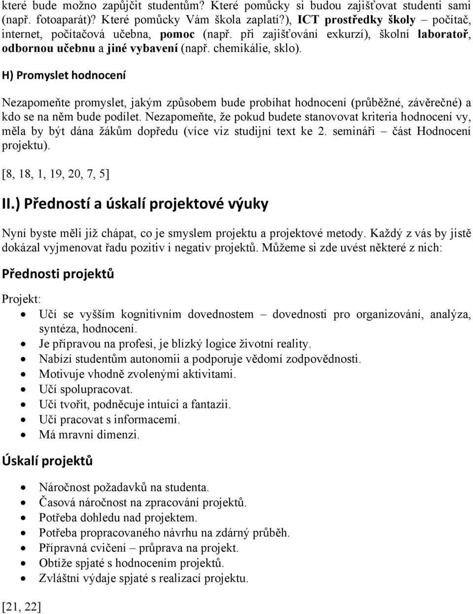 H) Promyslet hodnocení Nezapomeňte promyslet, jakým způsobem bude probíhat hodnocení (průběžné, závěrečné) a kdo se na něm bude podílet.