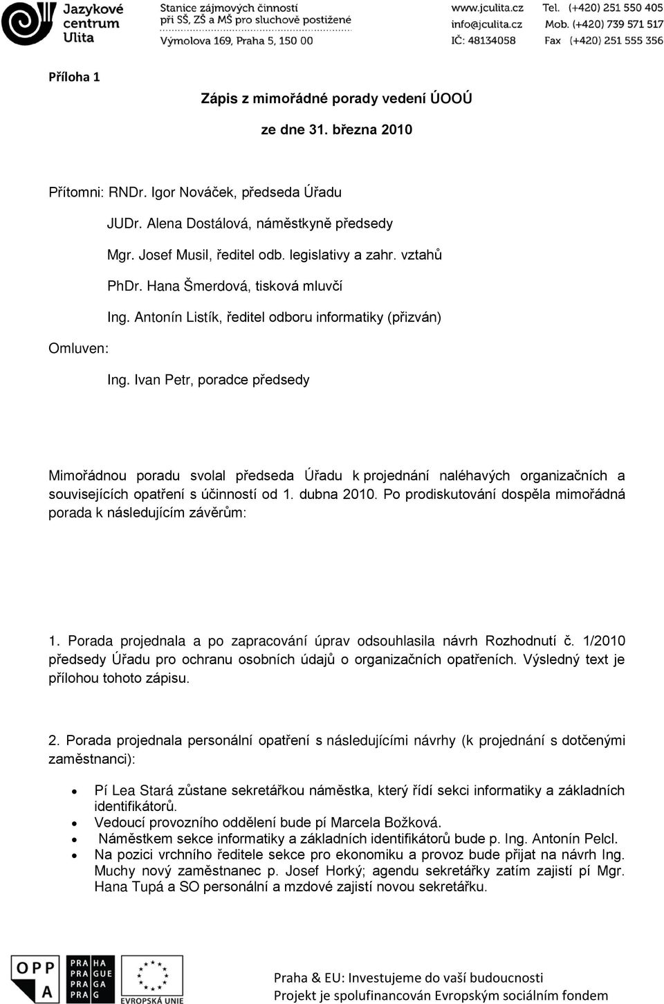 Ivan Petr, poradce předsedy Mimořádnou poradu svolal předseda Úřadu k projednání naléhavých organizačních a souvisejících opatření s účinností od 1. dubna 2010.