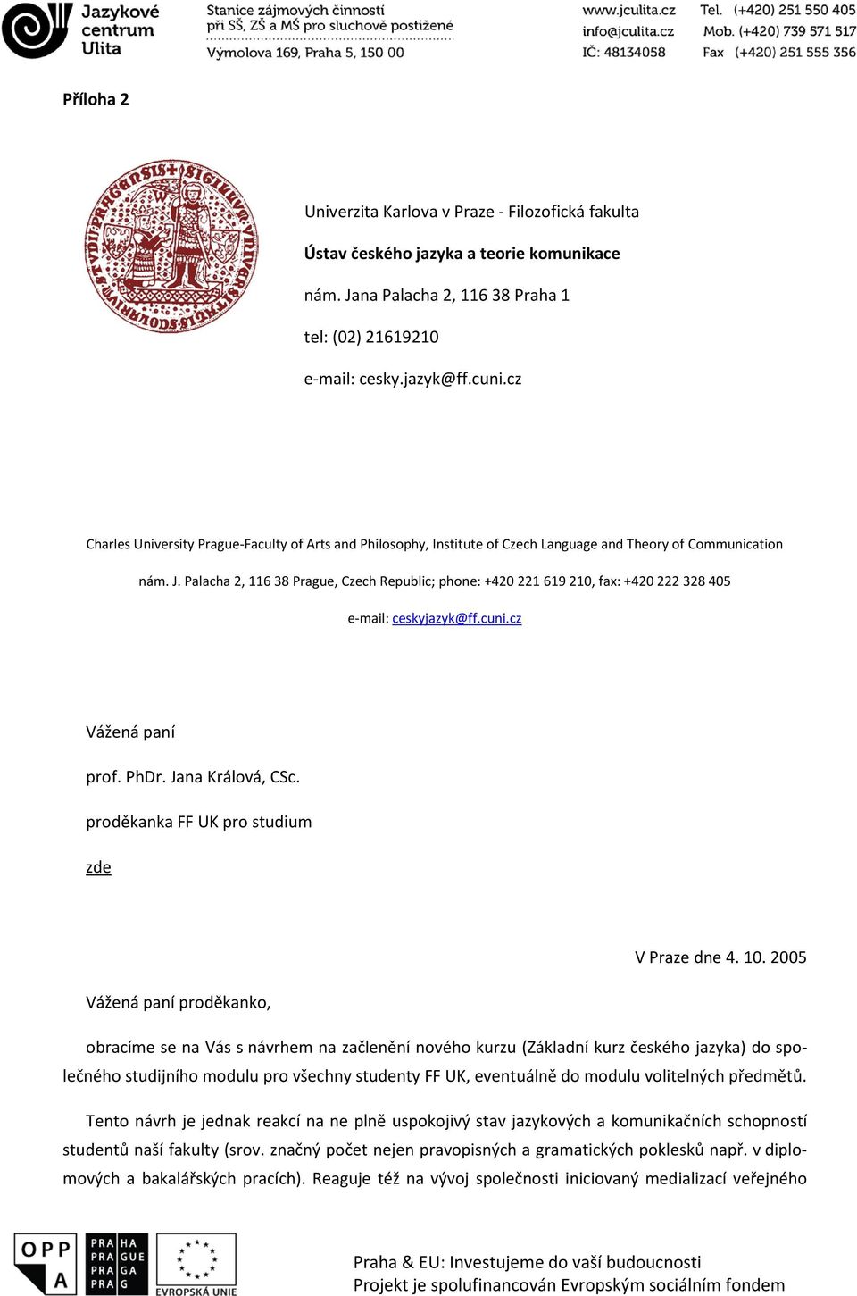 Palacha 2, 116 38 Prague, Czech Republic; phone: +420 221 619 210, fax: +420 222 328 405 e-mail: ceskyjazyk@ff.cuni.cz Vážená paní prof. PhDr. Jana Králová, CSc.
