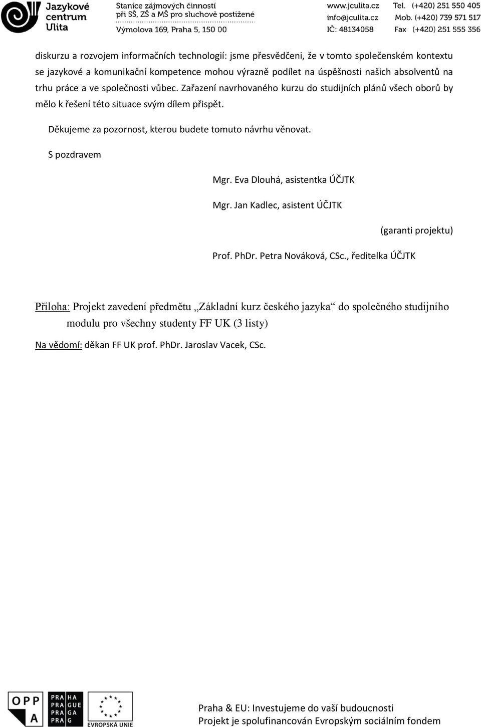 Děkujeme za pozornost, kterou budete tomuto návrhu věnovat. S pozdravem Mgr. Eva Dlouhá, asistentka ÚČJTK Mgr. Jan Kadlec, asistent ÚČJTK (garanti projektu) Prof. PhDr.