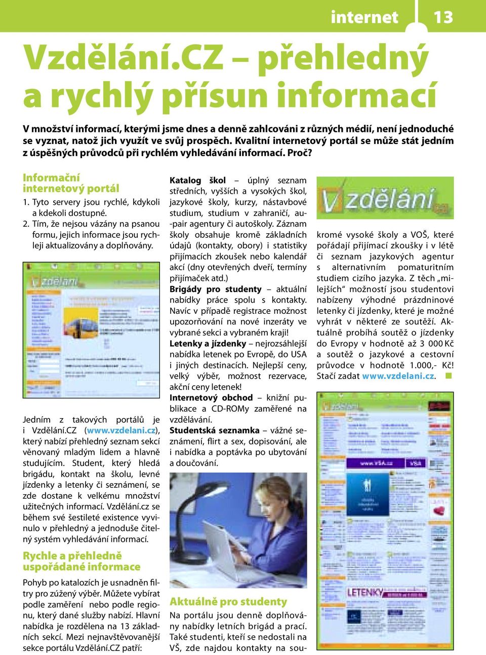 Tím, že nejsou vázány na psanou formu, jejich informace jsou rychleji aktualizovány a doplňovány. Jedním z takových portálů je i Vzdělání.CZ (www.vzdelani.