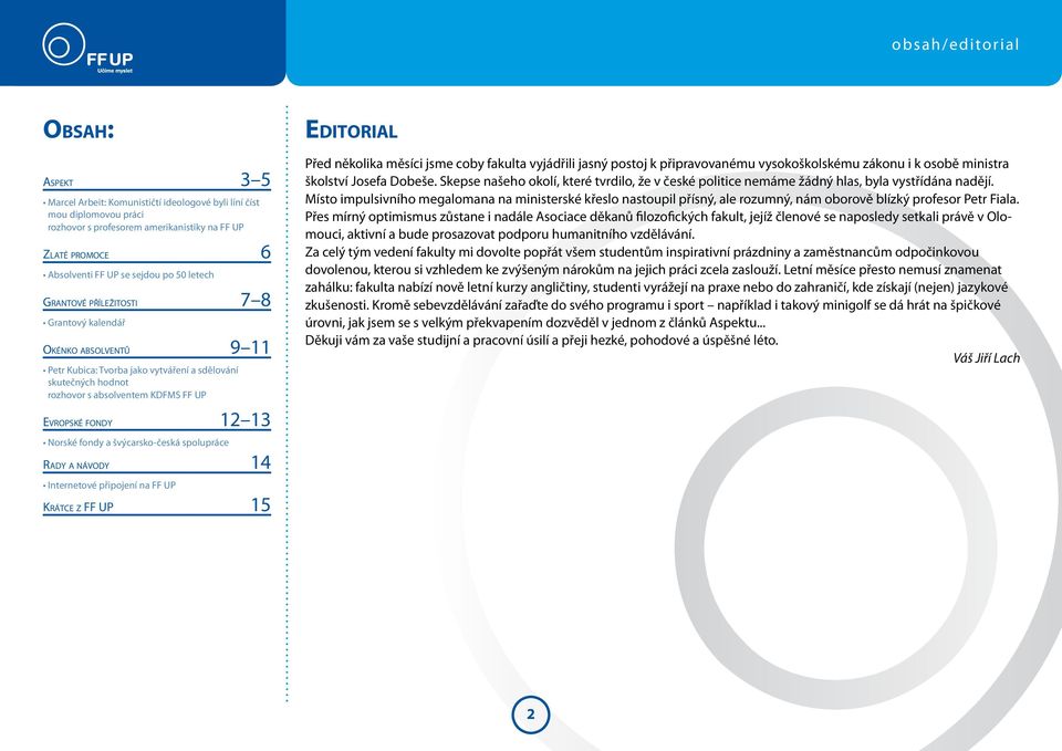 fondy 12 13 Editorial Před několika měsíci jsme coby fakulta vyjádřili jasný postoj k připravovanému vysokoškolskému zákonu i k osobě ministra školství Josefa Dobeše.