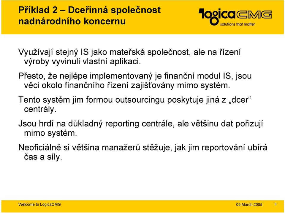 Přesto, že nejlépe implementovaný je finanční modul IS, jsou věci okolo finančního řízení zajišťovány mimo systém.