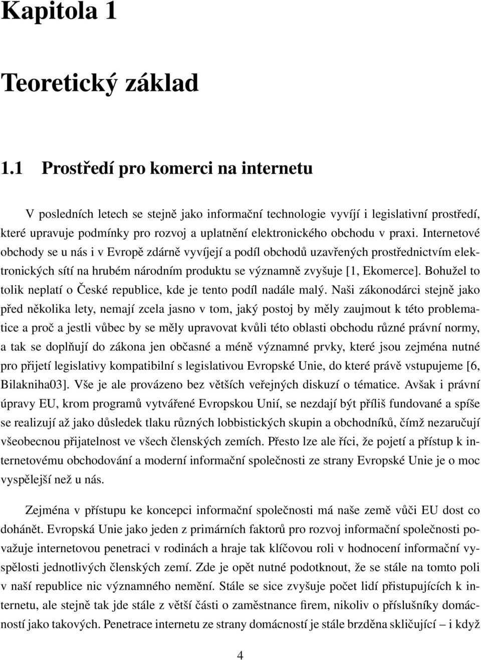 praxi. Internetové obchody se u nás i v Evropě zdárně vyvíjejí a podíl obchodů uzavřených prostřednictvím elektronických sítí na hrubém národním produktu se významně zvyšuje [1, Ekomerce].