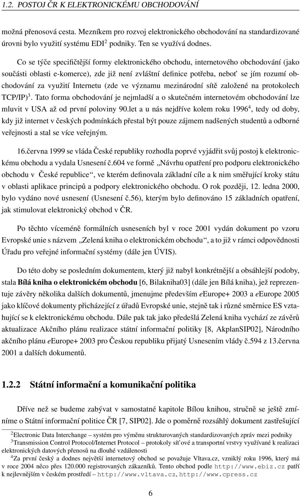 Internetu (zde ve významu mezinárodní sítě založené na protokolech TCP/IP) 3. Tato forma obchodování je nejmladší a o skutečném internetovém obchodování lze mluvit v USA až od první poloviny 90.