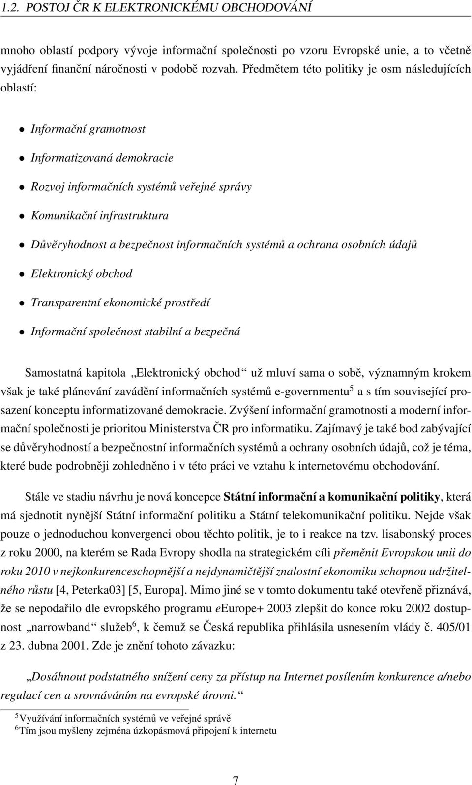 informačních systémů a ochrana osobních údajů Elektronický obchod Transparentní ekonomické prostředí Informační společnost stabilní a bezpečná Samostatná kapitola Elektronický obchod už mluví sama o