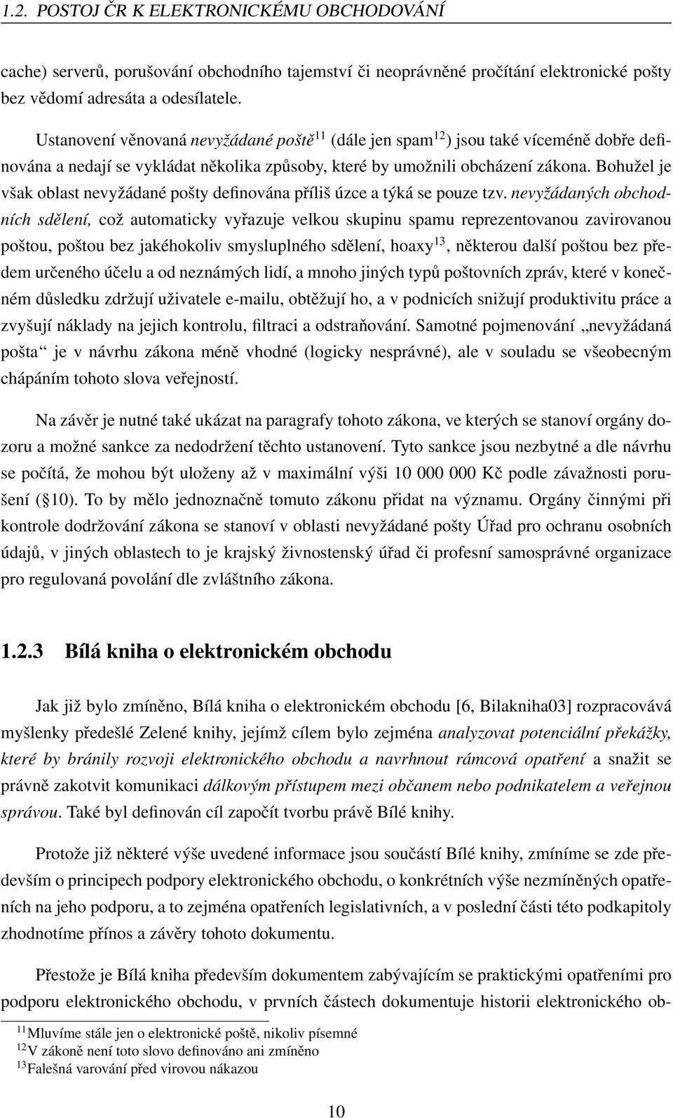 Bohužel je však oblast nevyžádané pošty definována příliš úzce a týká se pouze tzv.